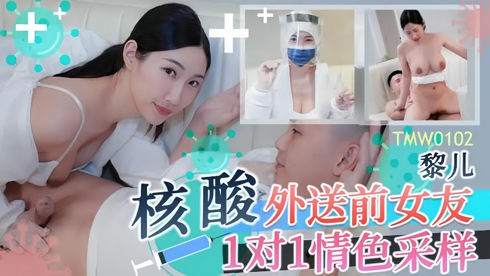 TMW0102.黎儿.核酸外送前女友.1对1情色采样